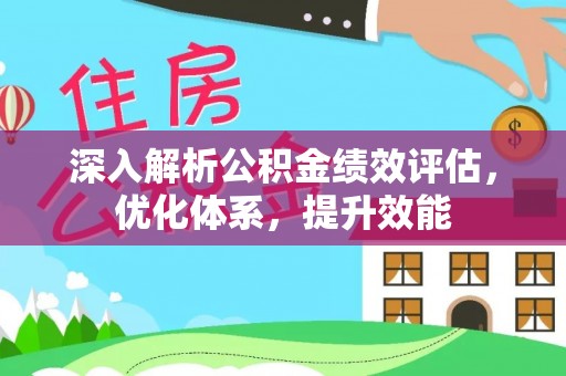 容县深入解析公积金绩效评估，优化体系，提升效能