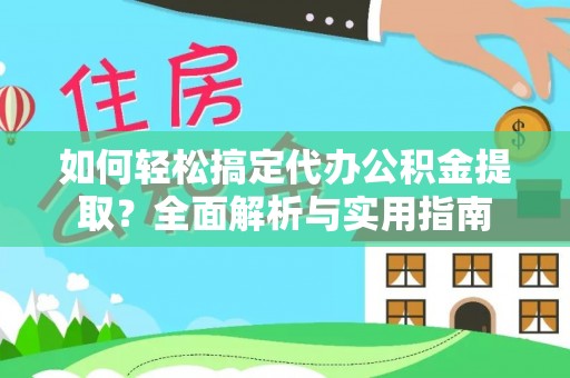 容县如何轻松搞定代办公积金提取？全面解析与实用指南