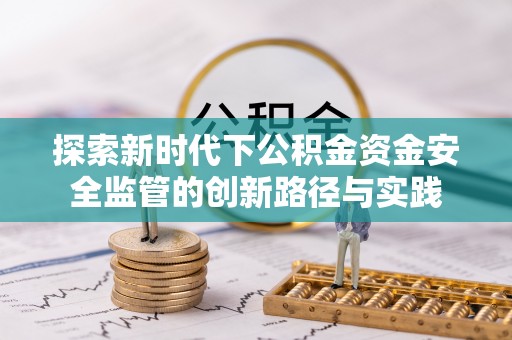 容县探索新时代下公积金资金安全监管的创新路径与实践