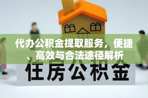 容县代办公积金提取服务，便捷、高效与合法途径解析