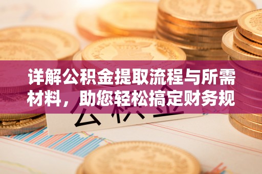 容县详解公积金提取流程与所需材料，助您轻松搞定财务规划