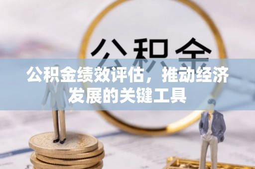 容县公积金绩效评估，推动经济发展的关键工具