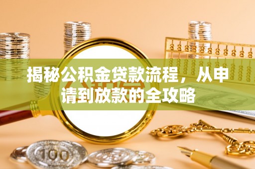 容县揭秘公积金贷款流程，从申请到放款的全攻略