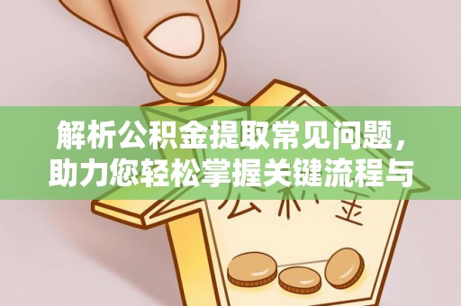 容县解析公积金提取常见问题，助力您轻松掌握关键流程与技巧