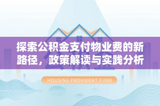 容县探索公积金支付物业费的新路径，政策解读与实践分析