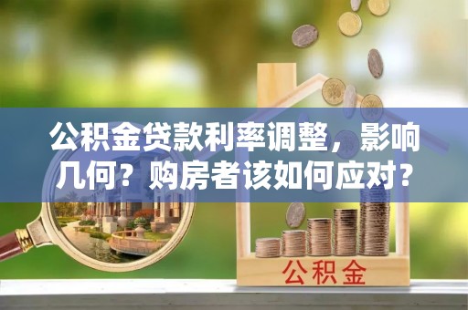 容县公积金贷款利率调整，影响几何？购房者该如何应对？
