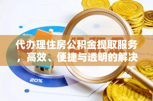 容县代办理住房公积金提取服务，高效、便捷与透明的解决方案