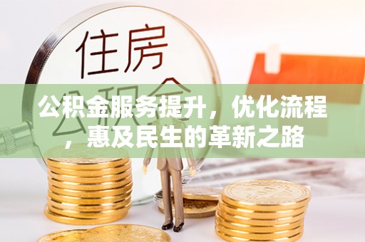 容县公积金服务提升，优化流程，惠及民生的革新之路