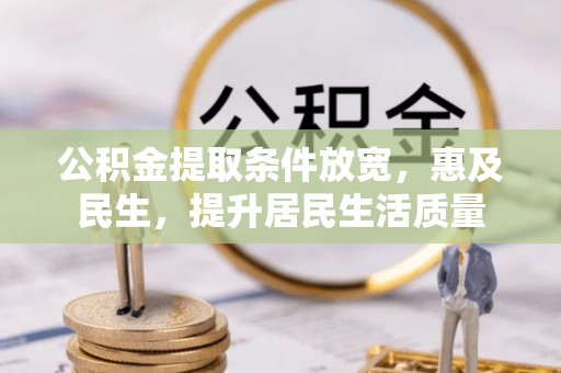 容县公积金提取条件放宽，惠及民生，提升居民生活质量