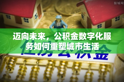 容县迈向未来，公积金数字化服务如何重塑城市生活