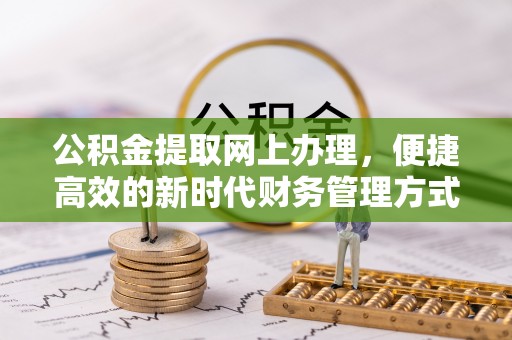 容县公积金提取网上办理，便捷高效的新时代财务管理方式