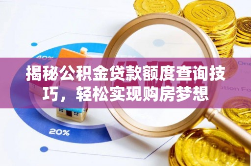容县揭秘公积金贷款额度查询技巧，轻松实现购房梦想