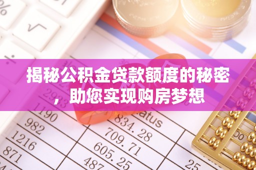 容县揭秘公积金贷款额度的秘密，助您实现购房梦想