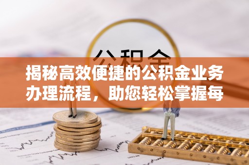 容县揭秘高效便捷的公积金业务办理流程，助您轻松掌握每一步