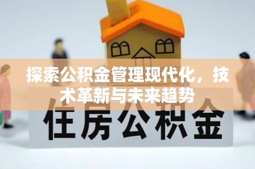 容县探索公积金管理现代化，技术革新与未来趋势