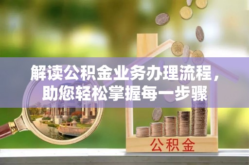 容县解读公积金业务办理流程，助您轻松掌握每一步骤