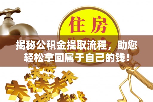 容县揭秘公积金提取流程，助您轻松拿回属于自己的钱！