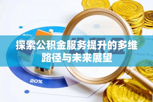 容县探索公积金服务提升的多维路径与未来展望