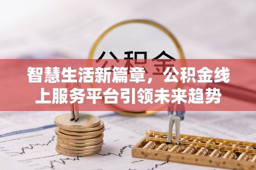 容县智慧生活新篇章，公积金线上服务平台引领未来趋势