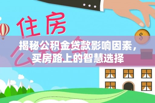 容县揭秘公积金贷款影响因素，买房路上的智慧选择