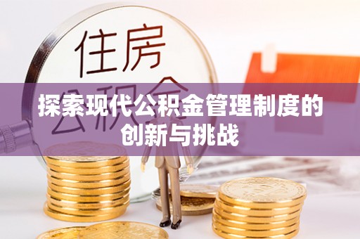 容县探索现代公积金管理制度的创新与挑战