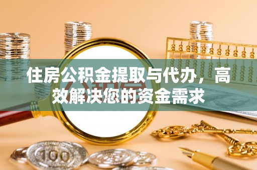 容县住房公积金提取与代办，高效解决您的资金需求