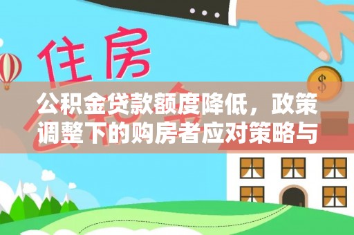 容县公积金贷款额度降低，政策调整下的购房者应对策略与未来趋势