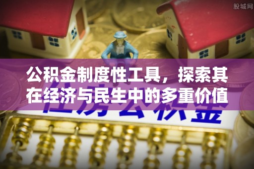 容县公积金制度性工具，探索其在经济与民生中的多重价值