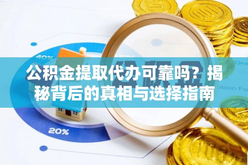 容县公积金提取代办可靠吗？揭秘背后的真相与选择指南