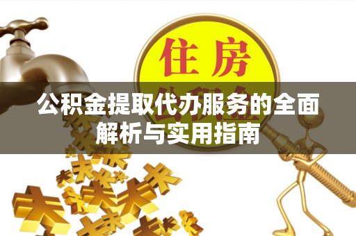 容县公积金提取代办服务的全面解析与实用指南