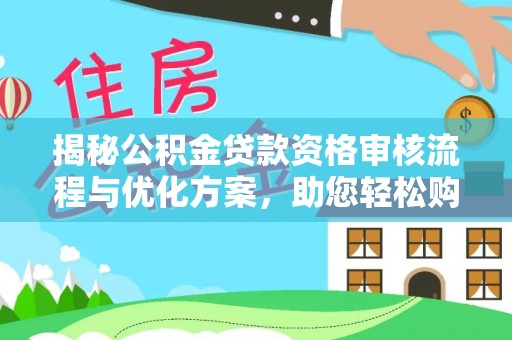 容县揭秘公积金贷款资格审核流程与优化方案，助您轻松购房