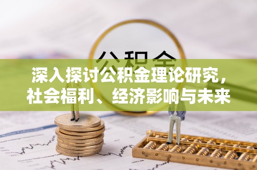 容县深入探讨公积金理论研究，社会福利、经济影响与未来展望