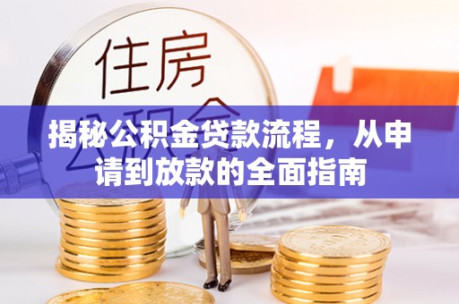 容县揭秘公积金贷款流程，从申请到放款的全面指南