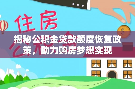 容县揭秘公积金贷款额度恢复政策，助力购房梦想实现