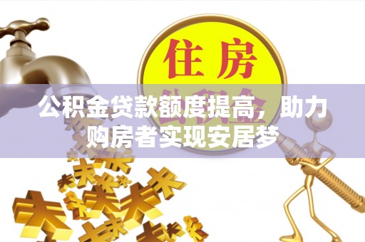 容县公积金贷款额度提高，助力购房者实现安居梦