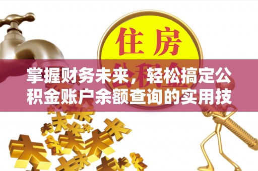 容县掌握财务未来，轻松搞定公积金账户余额查询的实用技巧