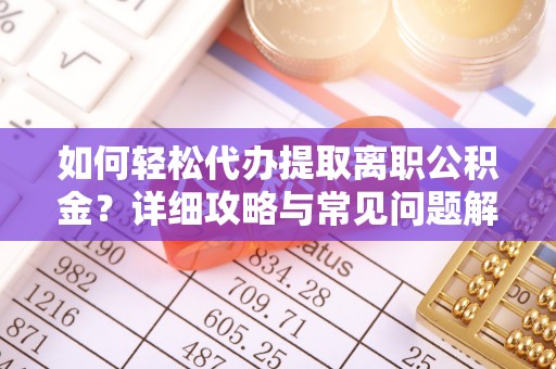 容县如何轻松代办提取离职公积金？详细攻略与常见问题解析
