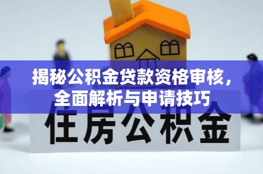 容县揭秘公积金贷款资格审核，全面解析与申请技巧