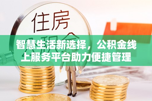 容县智慧生活新选择，公积金线上服务平台助力便捷管理