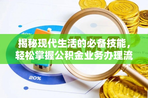 容县揭秘现代生活的必备技能，轻松掌握公积金业务办理流程
