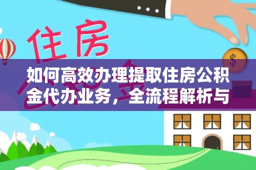 容县如何高效办理提取住房公积金代办业务，全流程解析与实用建议