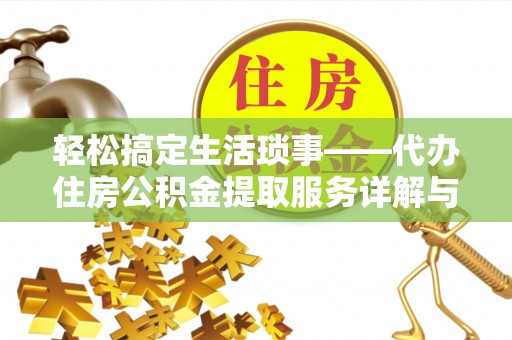 容县轻松搞定生活琐事——代办住房公积金提取服务详解与实用指南