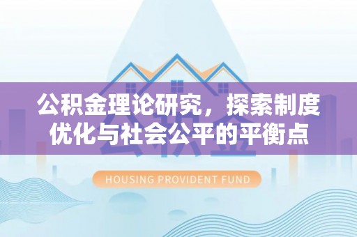 容县公积金理论研究，探索制度优化与社会公平的平衡点