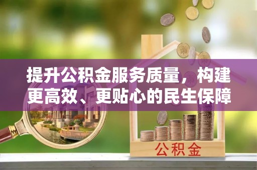 容县提升公积金服务质量，构建更高效、更贴心的民生保障体系