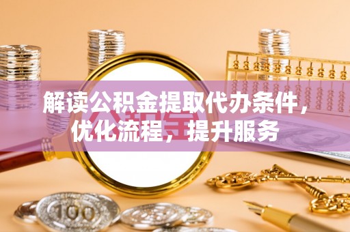 容县解读公积金提取代办条件，优化流程，提升服务