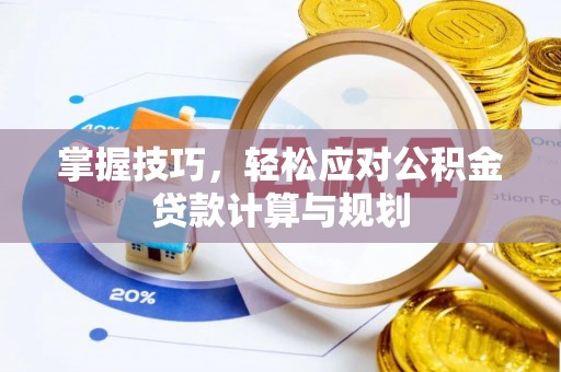 容县掌握技巧，轻松应对公积金贷款计算与规划