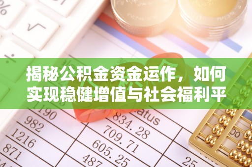 容县揭秘公积金资金运作，如何实现稳健增值与社会福利平衡