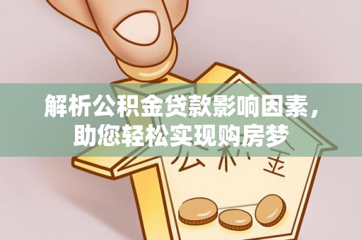 容县解析公积金贷款影响因素，助您轻松实现购房梦