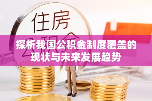 容县探析我国公积金制度覆盖的现状与未来发展趋势