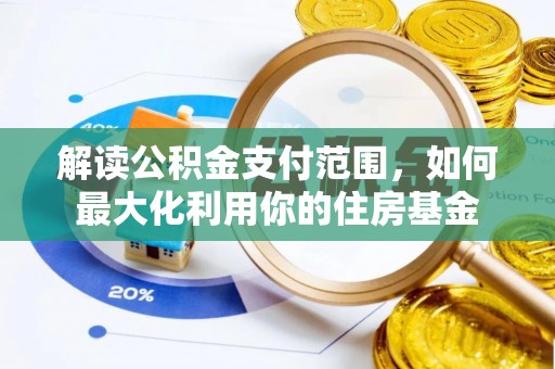容县解读公积金支付范围，如何最大化利用你的住房基金